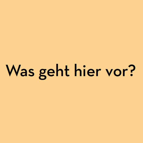 Was geht hier vor?